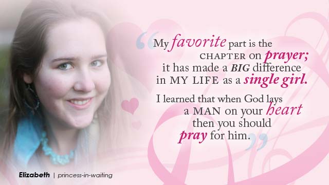 'My favorite part is the chapter on prayer; it has made a big difference in my life as a single girl. I learned that when God lays a man on your heart then you should pray for him.'- Elizabeth, princess-in-waiting